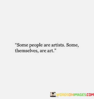 Some-People-Are-Artist-Some-Thenselves-Are-Art-Quotes.jpeg