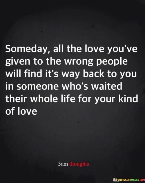 Someday-All-The-Love-Youve-Given-To-The-Wrong-People-Will-Find-Quotes.jpeg