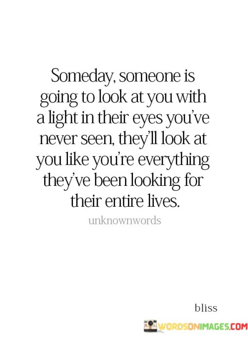Someday-Someone-Is-Going-To-Look-At-You-With-A-Light-Quotes.jpeg