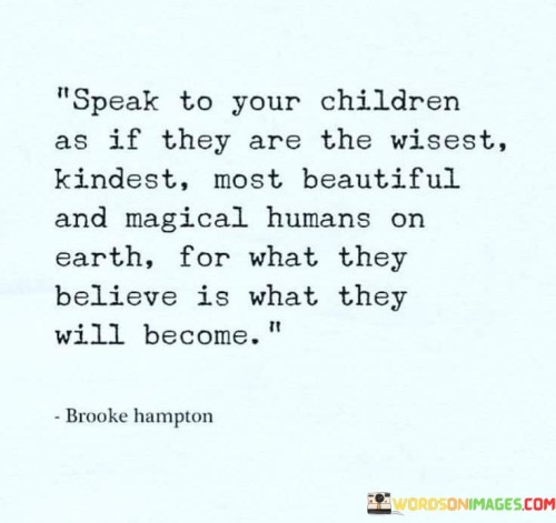 Speak To Your Children As If They Are The Wisest Kindest Most Quotes