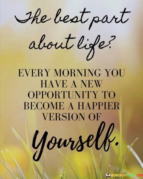 The-Best-Part-About-Life-Every-Morning-You-Have-A-New-Quotes.jpeg