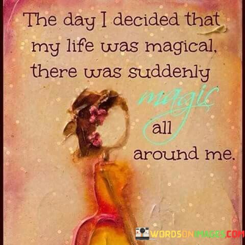 The-Day-I-Decided-That-My-Life-Was-Magical-There-Was-Suddenly-Magic-Quotes.jpeg