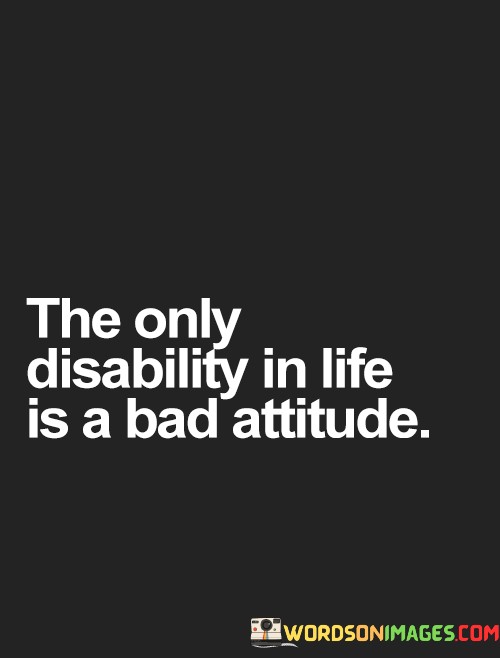 The-Only-Disability-In-Life-Is-A-Bad-Attitude-Quotes.jpeg