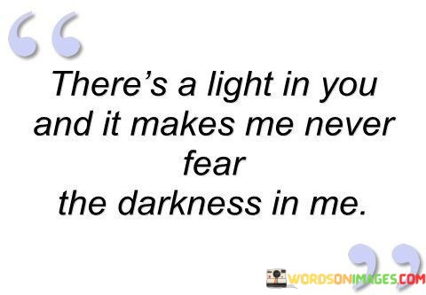 Theres-A-Light-In-You-And-It-Makes-Me-Never-Fear-Quotes.jpeg