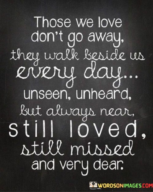 Those-We-Love-Dont-Go-Away-They-Walk-Beside-Us-Every-Quotes.jpeg