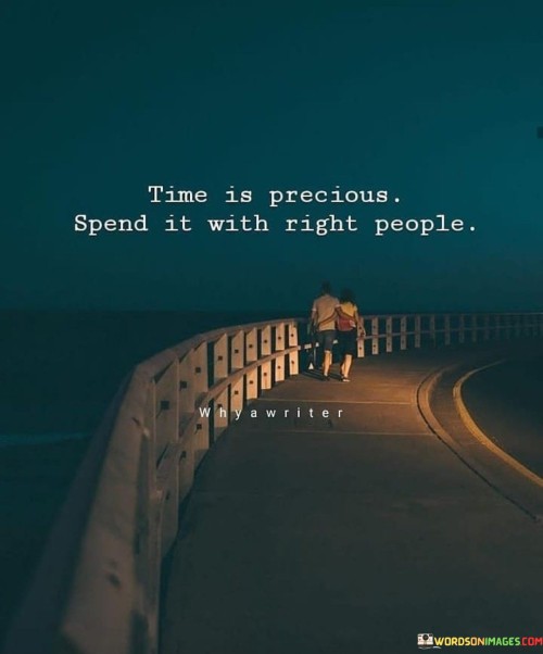 Valuable Time: This quote means that time is really important, like a special treasure. It tells us to use our time wisely, like spending money carefully. Instead of wasting time, we should choose to spend it with the people who make us feel happy and good.

Choosing Your Company: Just like picking good friends to play with, the quote suggests picking the right people to spend time with. Being around people who make you feel positive and happy is like choosing the best toys to play with.

Positive Impact: This quote reminds us that spending time with the right people can make us feel better and even help us grow. It's like eating healthy food to make your body strong. Time spent with the right people has a positive effect on our hearts and minds.