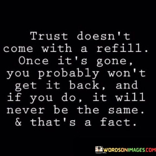 Trust-Doesnt-Come-With-A-Refill-Once-Its-Gone-Quotes.jpeg