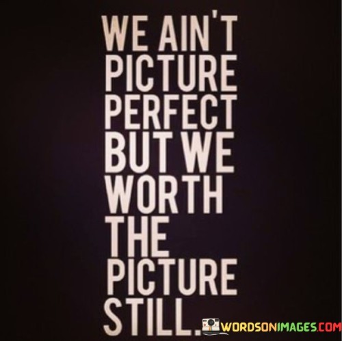 We-Aint-Picture-Perfect-But-We-Worth-The-Quotes.jpeg