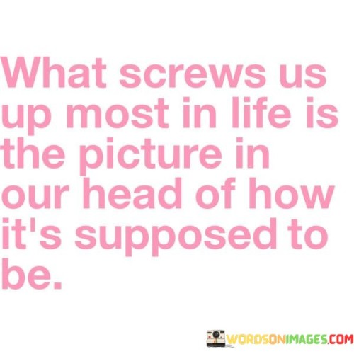 What-Screws-Us-Up-Most-In-Life-Is-The-Picture-Quotes.jpeg