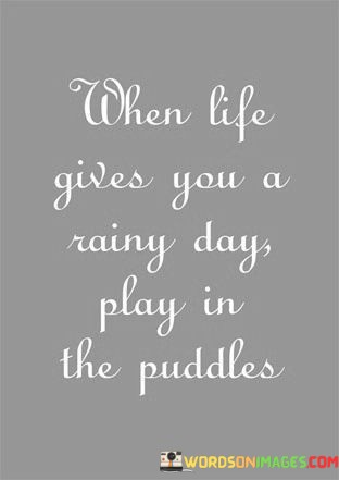 When-Life-Gives-You-A-Rainy-Days-Play-In-The-Puddles-Quotes.jpeg