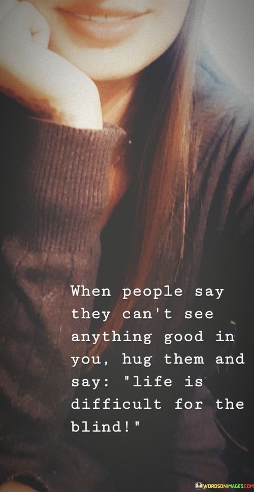 When-People-Say-They-Cant-See-Anything-Good-Quotes.jpeg