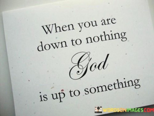 This quote offers a message of hope and faith during difficult times. It suggests that when individuals find themselves in challenging or seemingly hopeless situations, it may be a moment when God is working behind the scenes to bring about something positive or meaningful.

In essence, it encourages individuals to maintain faith and trust in God's plan, even when circumstances appear dire.

Ultimately, this quote serves as a reminder of the potential for divine intervention and the belief that even in the darkest moments, God may be orchestrating a turnaround or a greater purpose that is yet to be revealed.