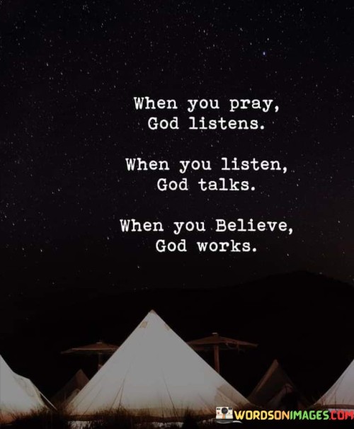 This quote underscores the reciprocal nature of prayer and spiritual connection. It suggests that when individuals pray, they are communicating with God, and in moments of attentive silence or meditation, they are in a receptive state to receive guidance or insights from a divine source.

In essence, it encourages individuals to both communicate with and listen to God, emphasizing the two-way nature of a spiritual relationship.

Ultimately, this quote serves as a reminder of the importance of not only speaking to a higher power through prayer but also creating moments of stillness and receptivity to hear and understand the divine response or guidance.