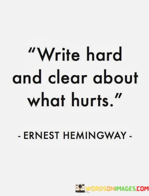 Write-Hard-And-Clear-About-What-Hurts-Quotes.jpeg