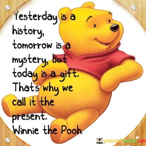 Yesterday Is A History Tomorrow Is A Mystery But Today Is A Gift Quotes