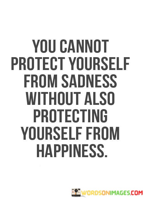 You-Canot-Protect-Yourself-From-Sadness-Without-Also-Protecting-Quotes.jpeg