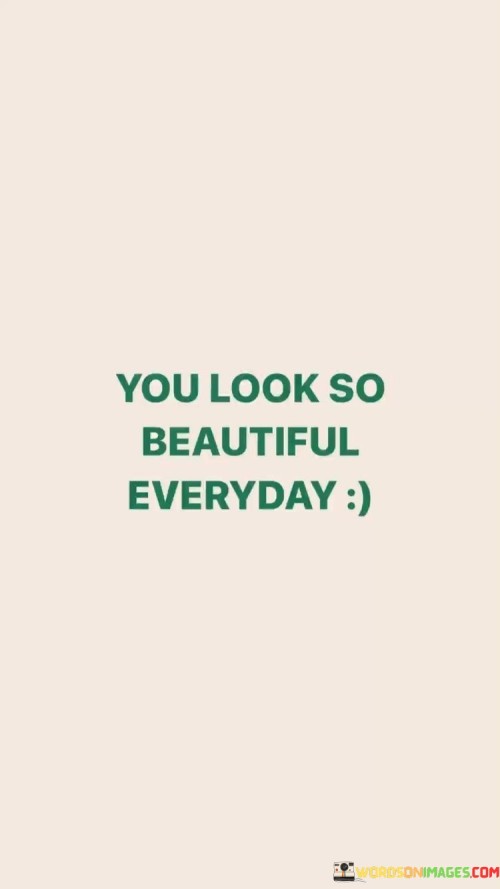 You-Look-So-Beautiful-Everyday-Quotes.jpeg