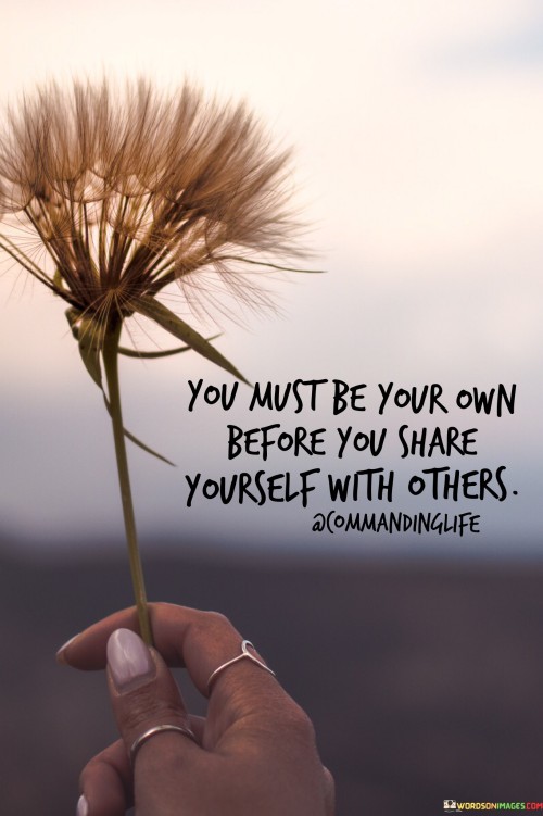 You-Must-Be-Your-Own-Before-You-Share-Quotes.jpeg