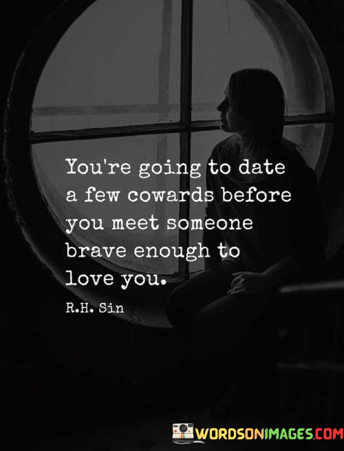 Youre-Going-To-Date-A-Few-Cowards-Quotes.jpeg