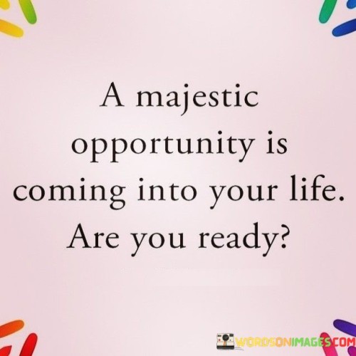 A-Majestic-Opportunity-Is-Coming-Into-Your-Life-Quotes.jpeg