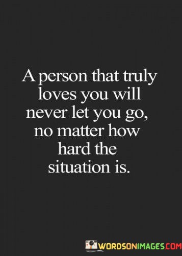 A-Person-That-Truly-Loves-You-Will-Never-Let-You-Go-No-Matter-How-Hard-The-Quotes.jpeg