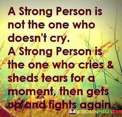 A-Strong-Person-Is-Not-The-One-Who-Doesnt-Cry-A-Strong-Person-Is-The-Quotes.jpeg