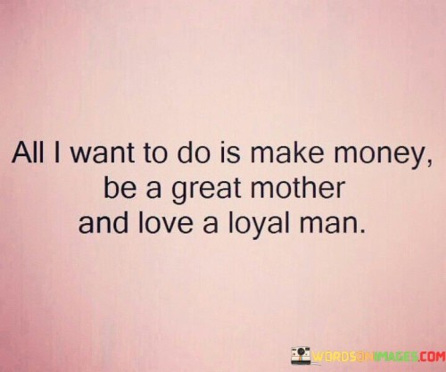 All I Want To Do Is Make Money Be A Great Mother Quotes