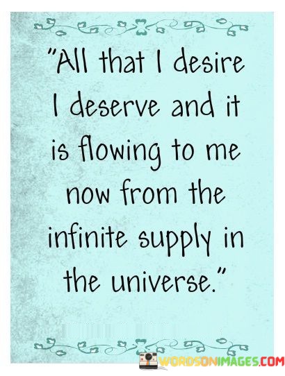 All-That-I-Desire-I-Deserve-And-It-Is-Flowing-To-Me-Quotes.jpeg