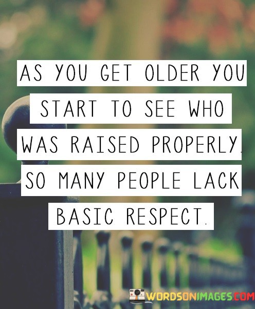 As-You-Get-Older-You-Start-To-See-Who-Was-Raised-Properly-So-Many-People-Quotes.jpeg
