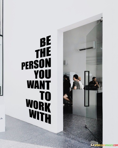 BE-THE-PERSON-YOU-WANT-TO-WORK.jpeg