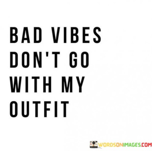 Bad Vibes Don't Go With My Outfit Quotes