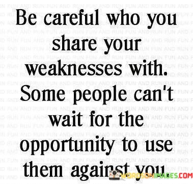Be-Careful-Who-You-Share-You-Weakness-Quotes.jpeg