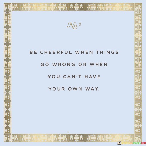 Be-Cheerful-When-Things-Go-Wrong-Or-When-You-Quotes.jpeg