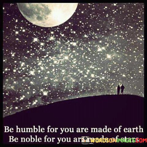 Be-Humble-For-You-Are-Made-Of-Earth-Be-Noble-Quotes.jpeg