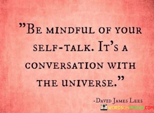 Be-Mindful-Of-Your-Self-Talk-Its-A-Conversation-With-The-Universe-Quotes.jpeg