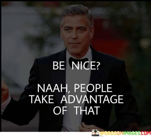 Be-Nice-Naah-People-Take-Advantage-Of-That-Quotes.jpeg