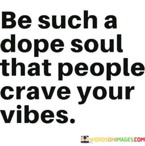 Be-Such-A-Dope-Soul-That-People-Crave-Your-Vibes-Quotes.jpeg