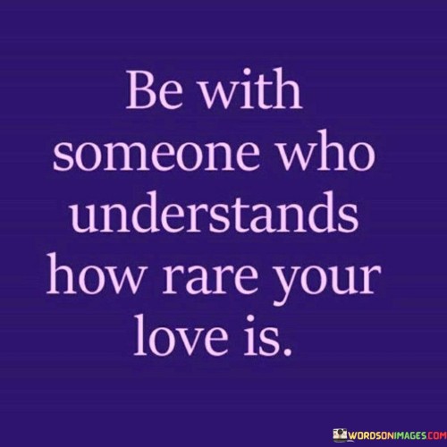 Be-With-Someone-Who-Understands-How-Rare-Your-Quotes.jpeg