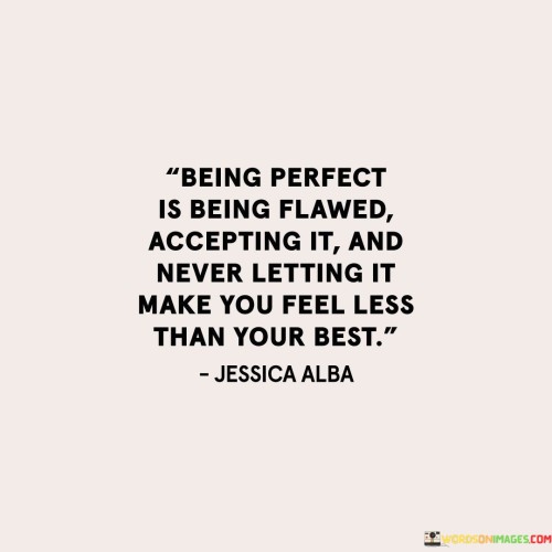 The quote reflects the idea that true perfection involves recognizing one's flaws, accepting them, and not allowing them to diminish self-worth. It implies that embracing imperfections is essential for personal growth and self-confidence, leading to a sense of being the best version of oneself.

In essence, the quote underscores the importance of self-acceptance and resilience. It implies that acknowledging flaws and still striving for greatness empowers individuals. The quote encourages a balanced perspective, where perceived shortcomings do not hinder progress or self-esteem.

Ultimately, the quote serves as a reminder of the beauty in embracing imperfections. It emphasizes that self-worth should not be compromised by perceived flaws. By understanding that being perfect involves embracing one's humanity and striving for self-improvement, individuals can cultivate a positive self-image.