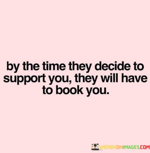By-The-Time-They-Decide-To-Support-You-They-Will-Have-Quotes.jpeg