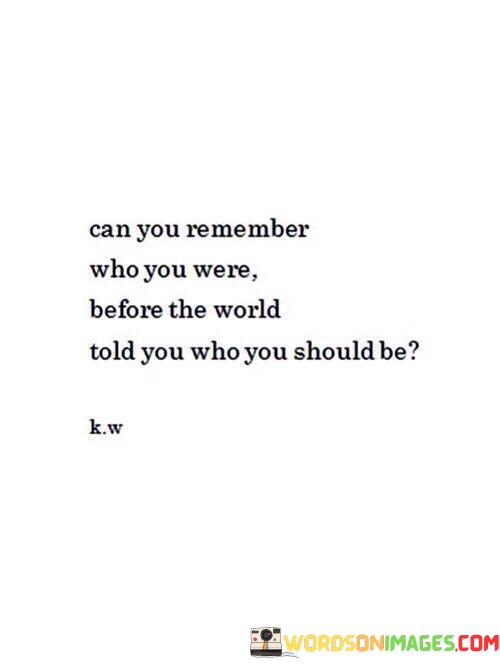 Can-You-Remember-Who-You-Were-Before-The-World-Told-You-Quotes.jpeg
