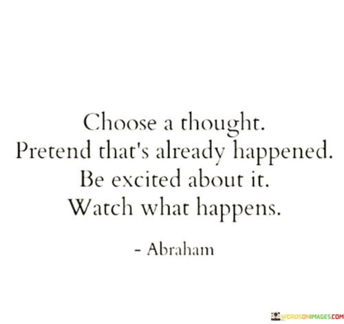 Choose A Thought Pretend That's Already Happened Quotes