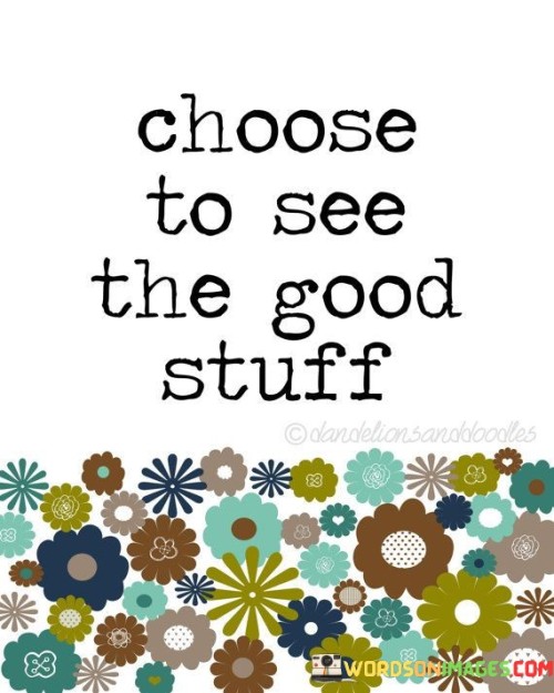 Choose To See The Good Stuff Quotes