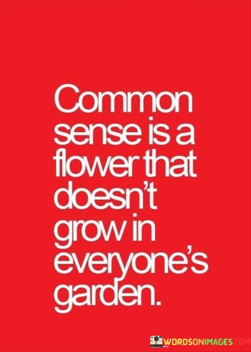 Common-Sense-Is-A-Flower-That-Doesnt-Grow-Quotes.jpeg