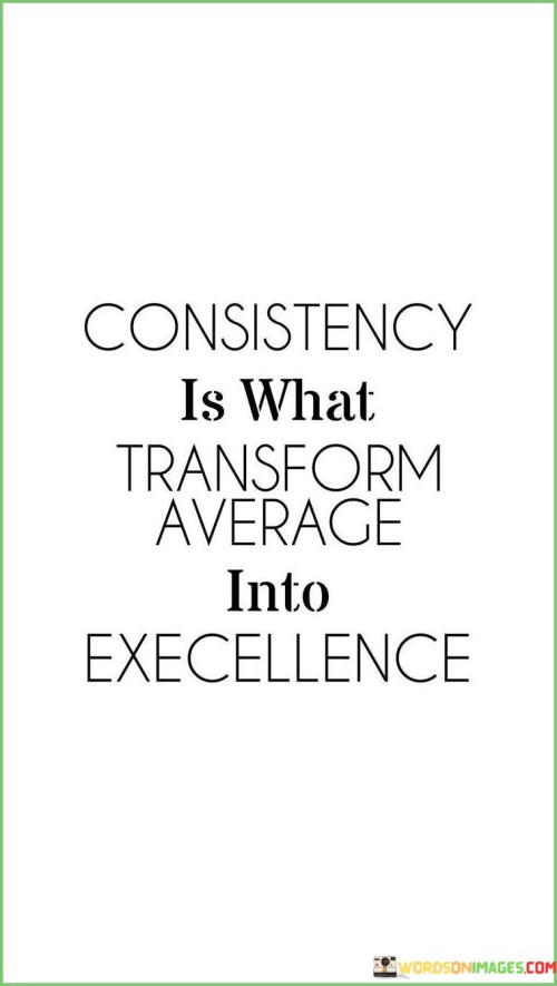 Consistency-Is-What-Transform-Average-Quotes.jpeg