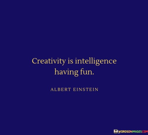 Creativity-Is-Intelligence-Having-Fun-Quotes.jpeg