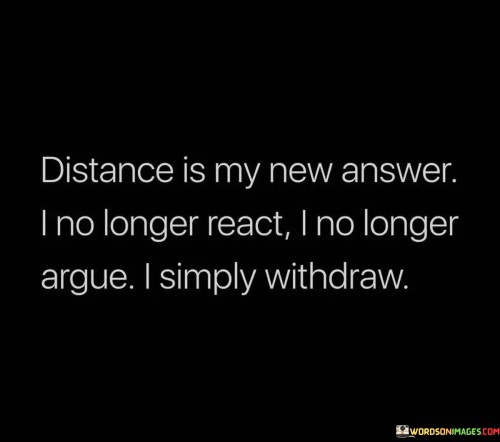 Distance-Is-My-New-Answer-I-No-Longer-React-I-Quotes.jpeg