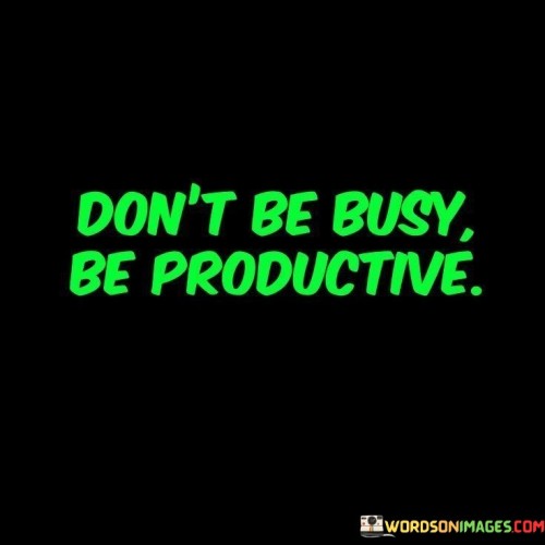 Dont-Be-Busy-Be-Productive-Quotes.jpeg