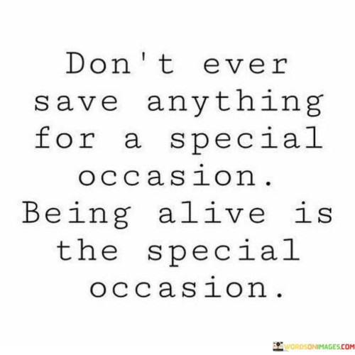 Dont-Ever-Save-Anything-For-A-Special-Quotes.jpeg