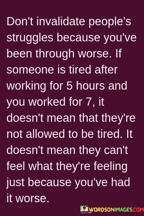 Dont-Invalidate-Peoples-Struggles-Because-Youve-Been-Through-Quotes.jpeg